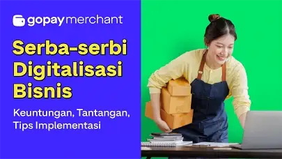 Serba-serbi Digitalisasi Bisnis: Keuntungan, Tantangan, Tips Implementasi