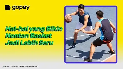 hal yang bikin nonton basket jadi lebih seru blog gopay